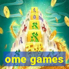 ome games